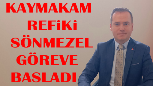 KAYMAKAM REFİKİ GÖREVE BAŞLADI