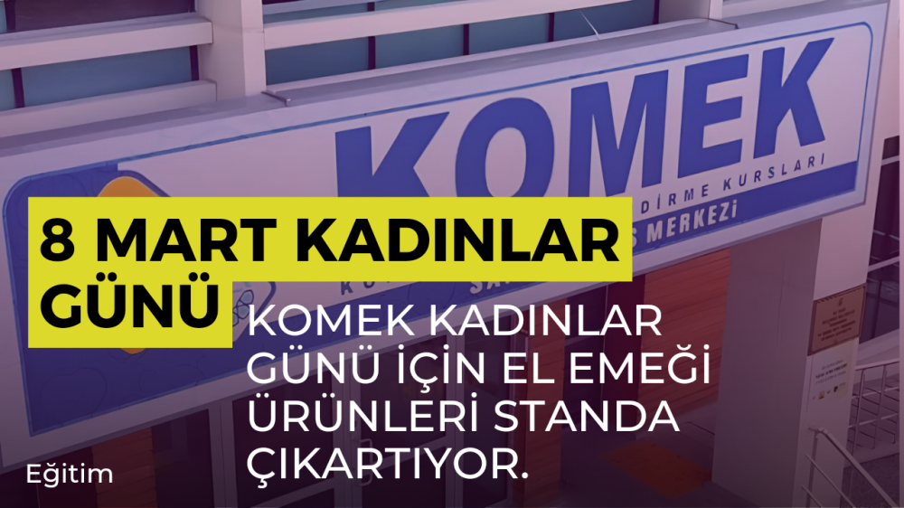 KOMEK 8 MART KADINLAR GÜNÜNE FARKINDALIK PROJESİYLE GİRİYOR