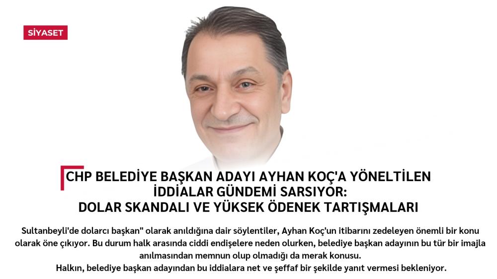 SULTANBEYLİ'DE CHP BELEDİYE BAŞKAN ADAYI AYHAN KOÇ'A YÖNELTİLEN İDDİALAR GÜNDEMİ SARSIYOR