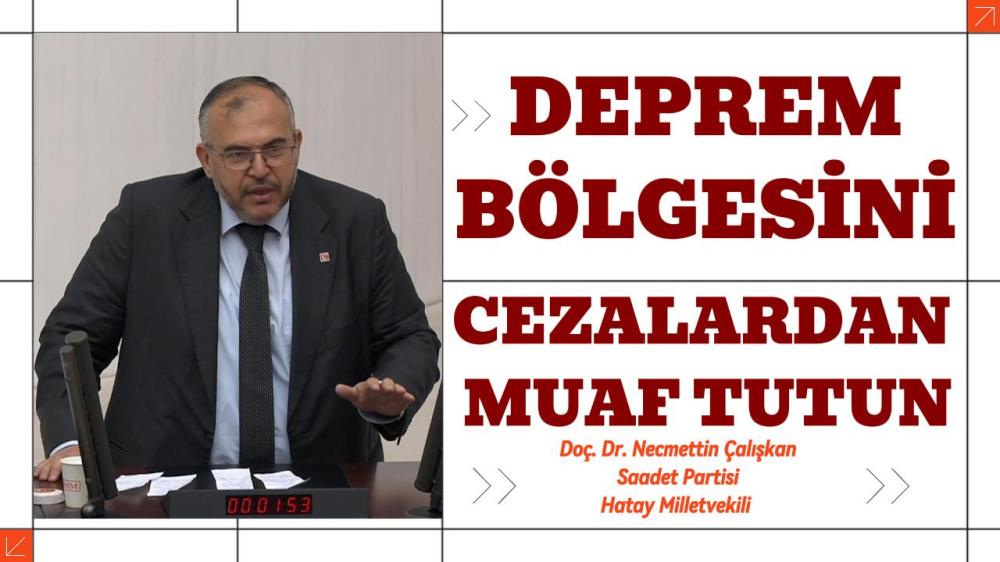 ÇALIŞKAN: DEPREMZEDENİN VERGİYE DEĞİL, DESTEĞE İHTİYACI VAR!