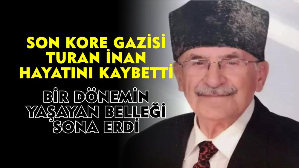 SON KORE GAZİSİ TURAN İNAN HAYATINI KAYBETTİ