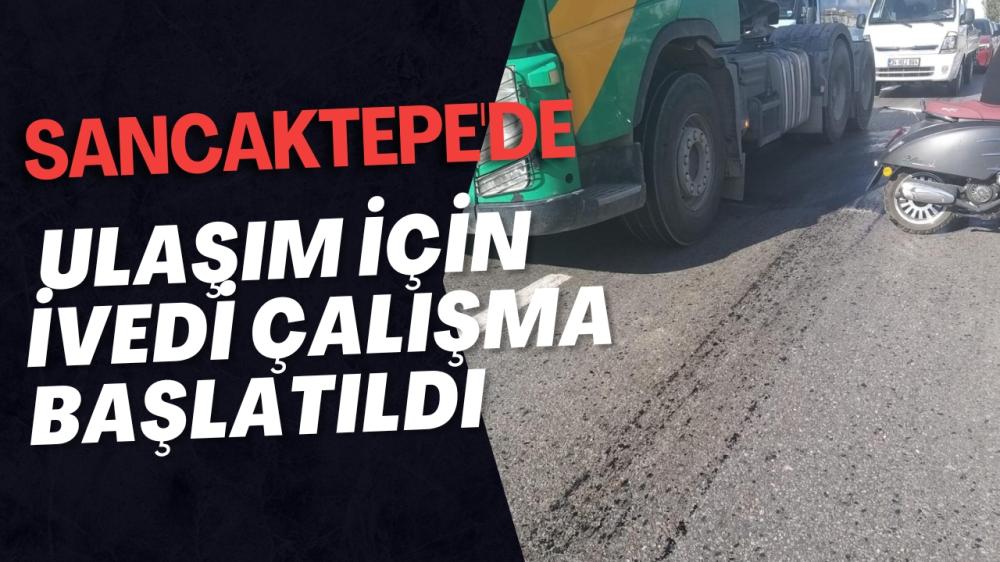 SANCAKTEPE’DE ULAŞIM İÇİN İVEDİ ÇALIŞMA BAŞLATILDI