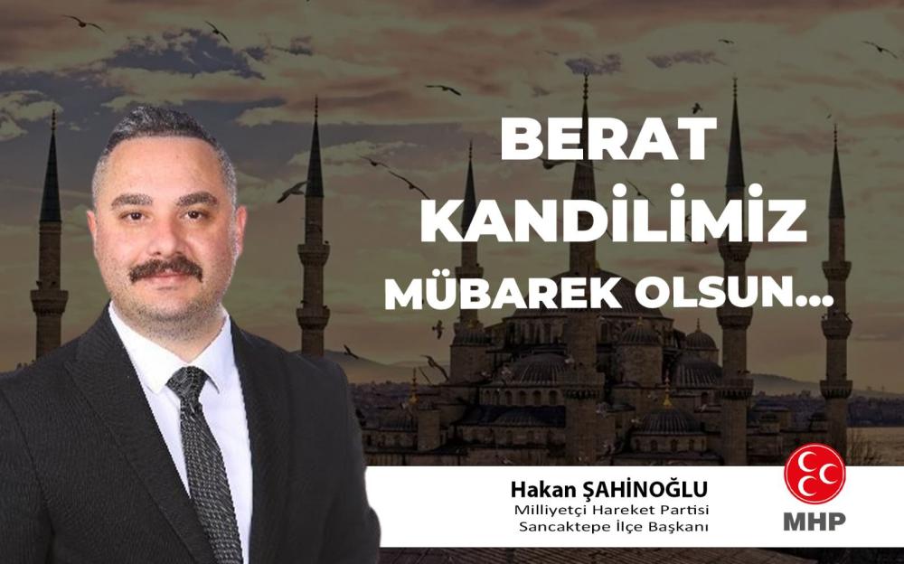 MHP Sancaktepe İlçe Başkanı Hakan Şahinoğlu’ndan Berat Kandili Mesajı
