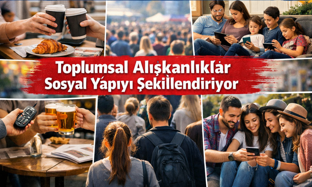 TOPLUMSAL ALIŞKANLIKLAR SOSYAL YAPIYI BELİRLİYOR