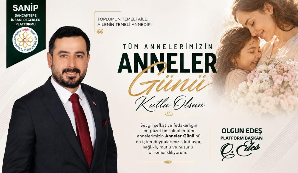 SANCAKTEPE SANİP BAŞKANI OLGUN EDEŞ’TEN ANNELER GÜNÜ MESAJI